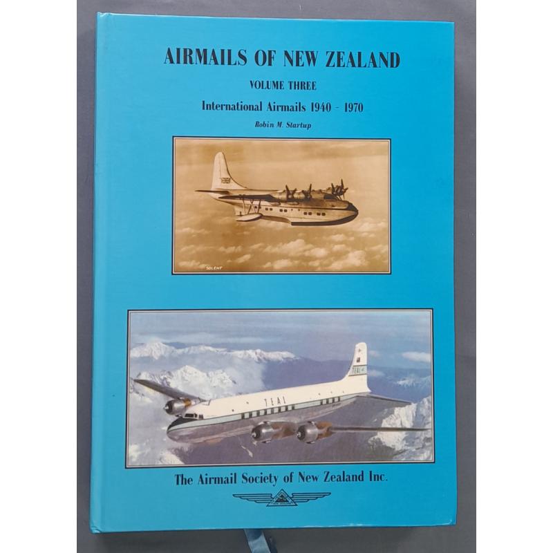 (MM10028A) AIRMAILS OF NEW ZEALAND VOLUME 3 · INTERNATIONAL AIRMAILS 1940-1970 by R. Startup published by The Air Mail Society of New Zealand in 1997 · hardcover edition of 277pp in "as new" condition